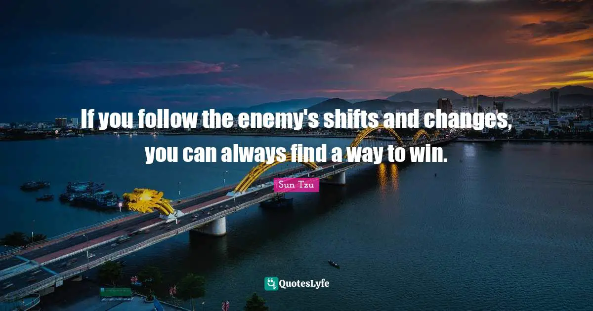 If you follow the enemy's shifts and changes, you can always find a way to win.