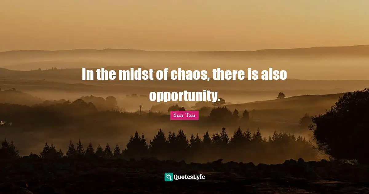In the midst of chaos, there is also opportunity.