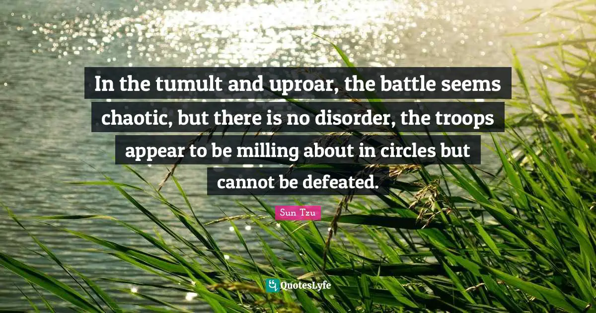 In the tumult and uproar, the battle seems chaotic, but there is no disorder, the troops appear to be milling about in circles but cannot be defeated.