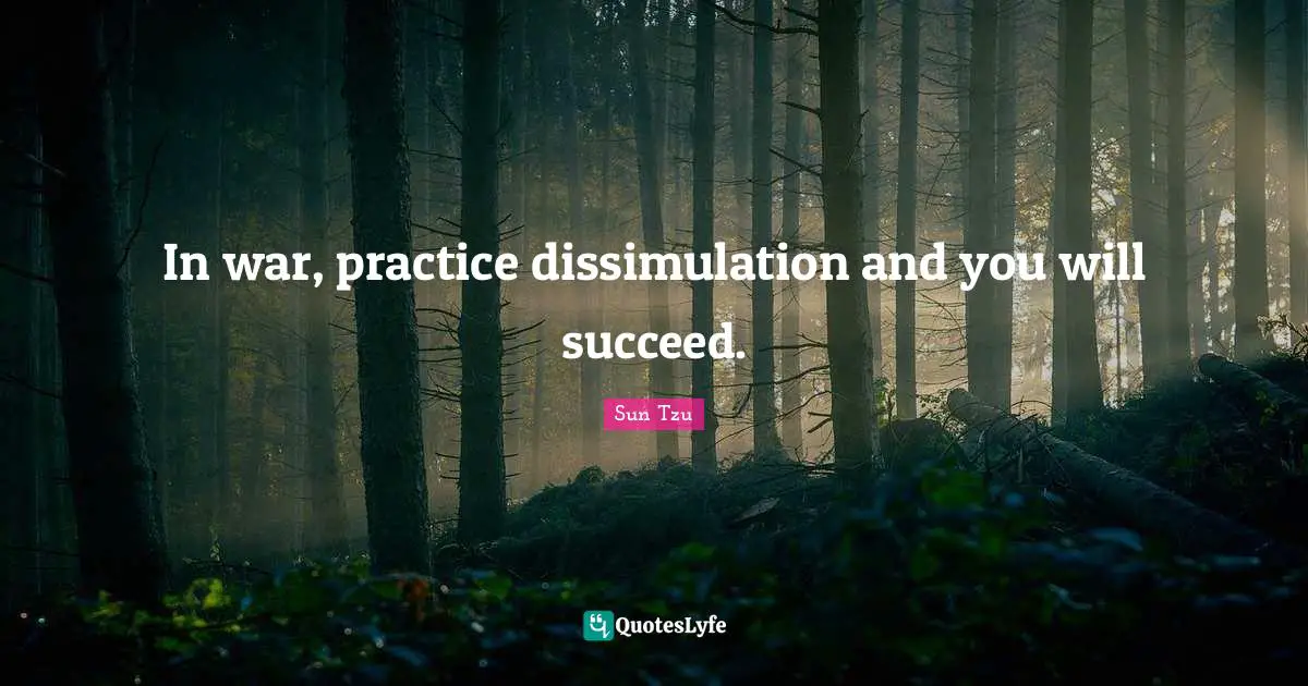 In war, practice dissimulation and you will succeed.