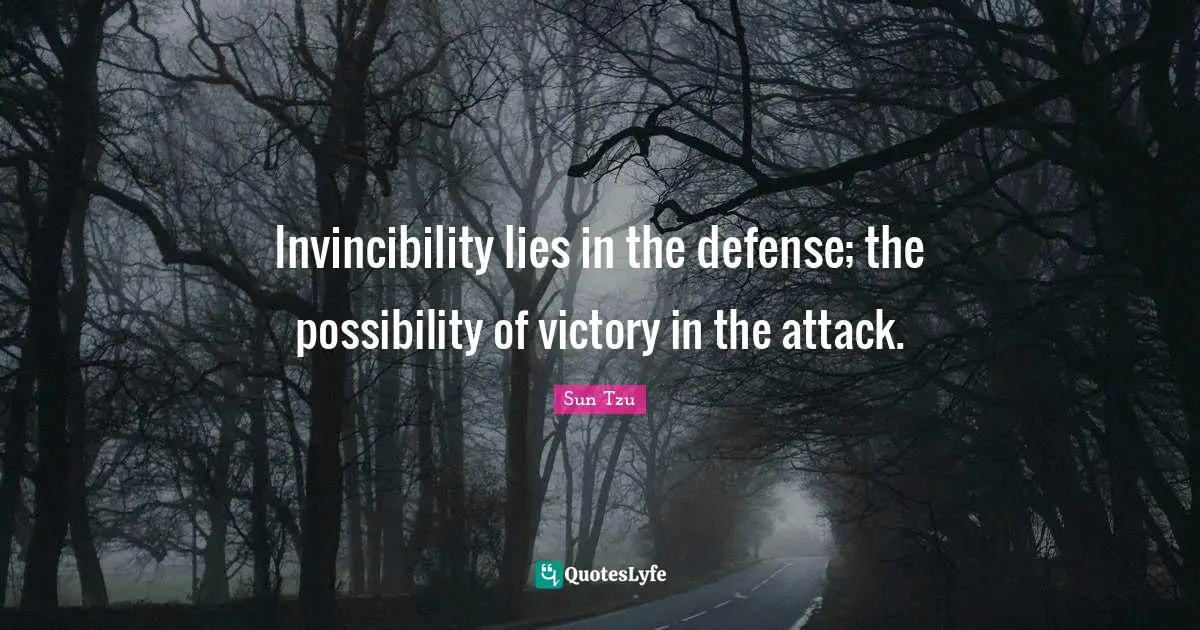 Invincibility lies in the defense; the possibility of victory in the attack.