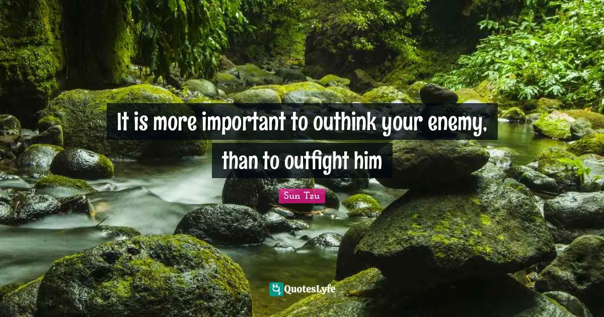 It is more important to outhink your enemy, than to outfight him