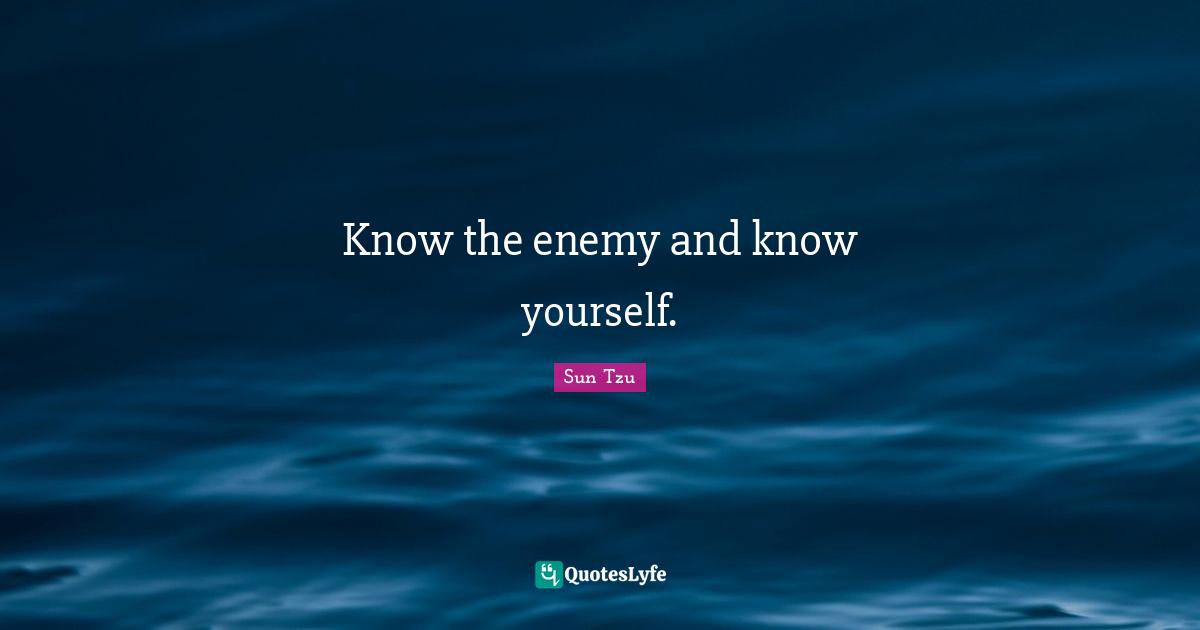 Know Yourself Quotes: "Know the enemy and know yourself."