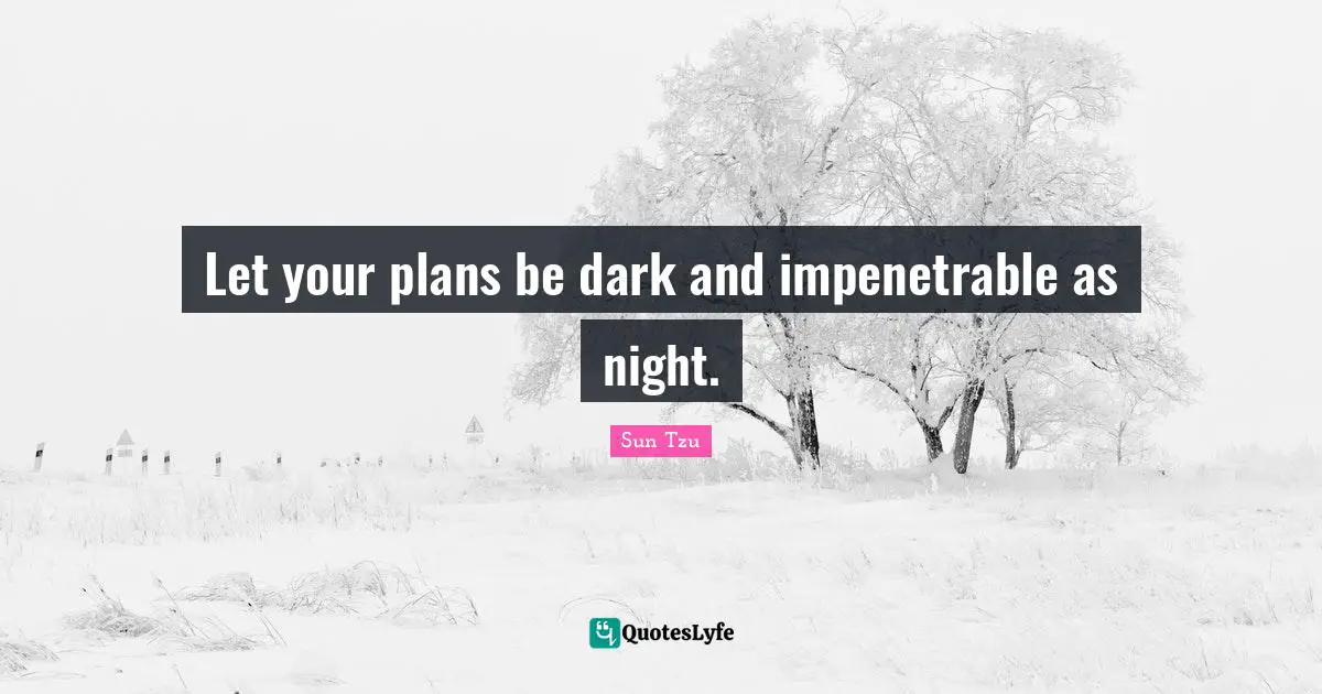 Let your plans be dark and impenetrable as night.
