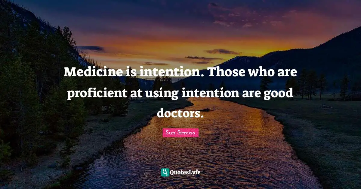 Sun Simiao Quotes: "Medicine is intention. Those who are proficient at using intention are good doctors."