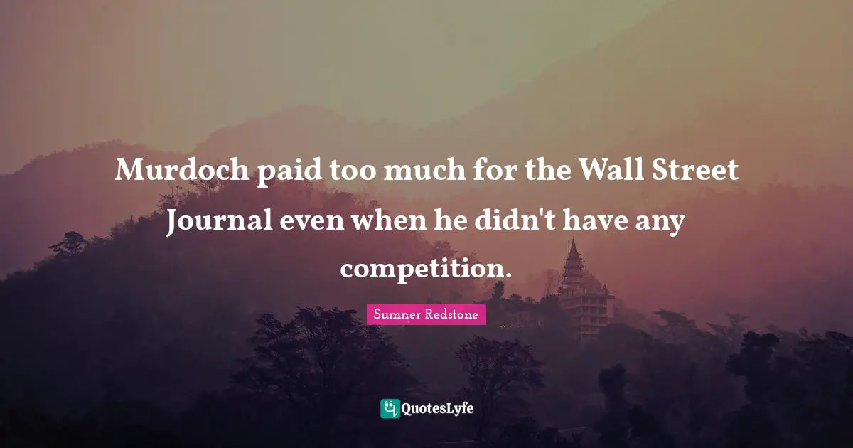 Murdoch paid too much for the Wall Street Journal even when he didn't have any competition.