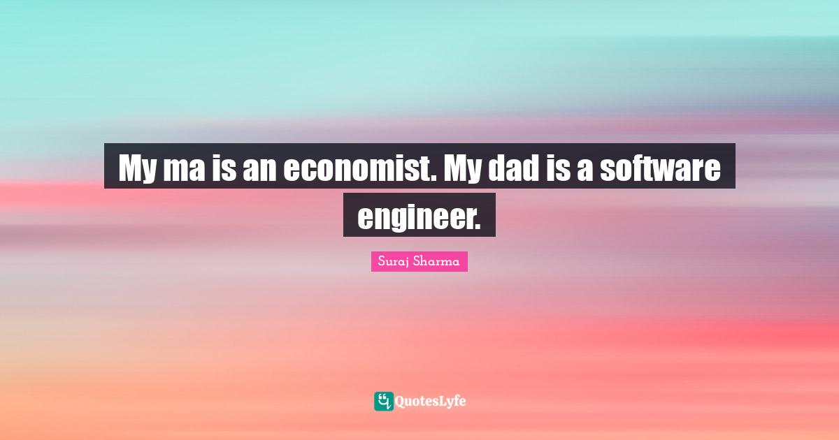 My ma is an economist. My dad is a software engineer.