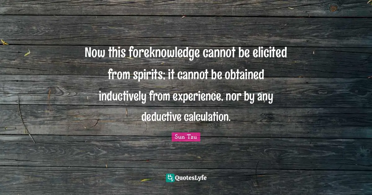 Now this foreknowledge cannot be elicited from spirits; it cannot be obtained inductively from experience, nor by any deductive calculation.