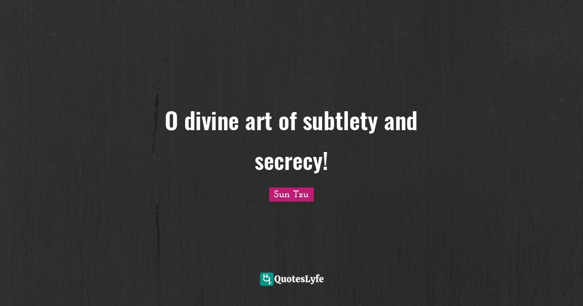 O divine art of subtlety and secrecy!