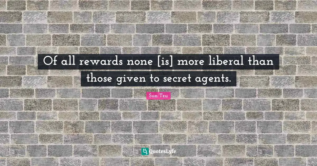 Of all rewards none [is] more liberal than those given to secret agents.