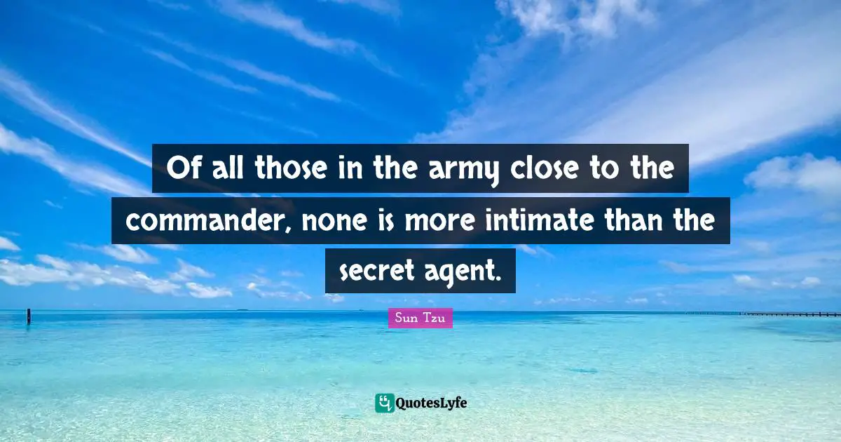 Of all those in the army close to the commander, none is more intimate than the secret agent.