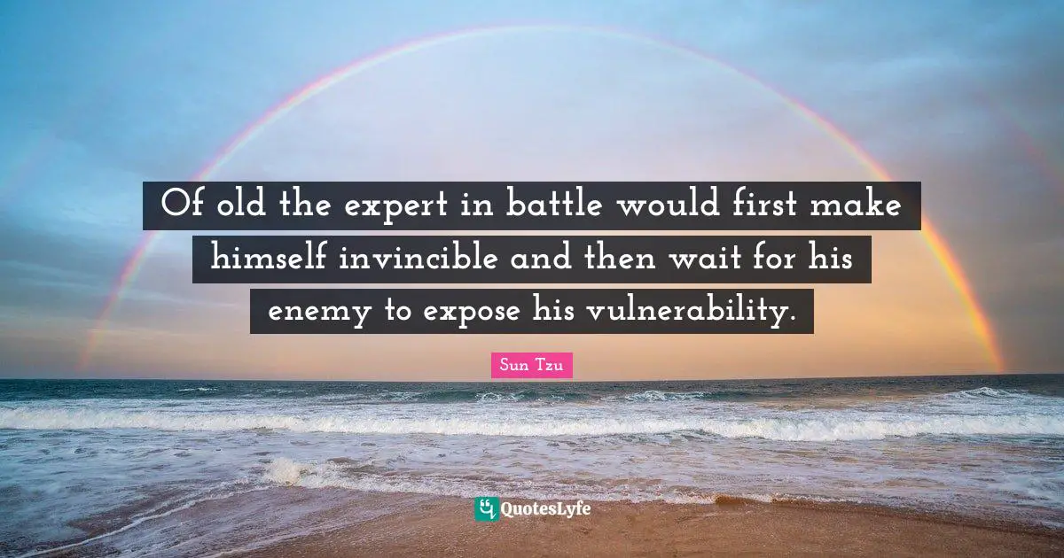 Invincible Quotes: "Of old the expert in battle would first make himself invincible and then wait for his enemy to expose his vulnerability."