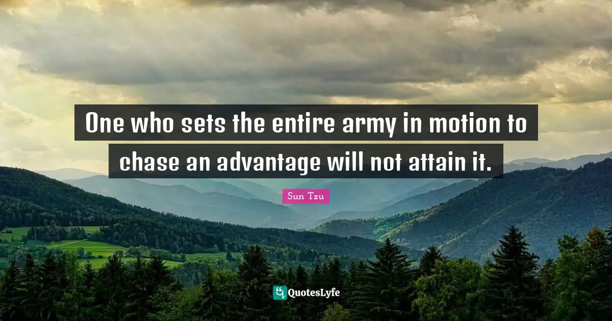 One who sets the entire army in motion to chase an advantage will not attain it.