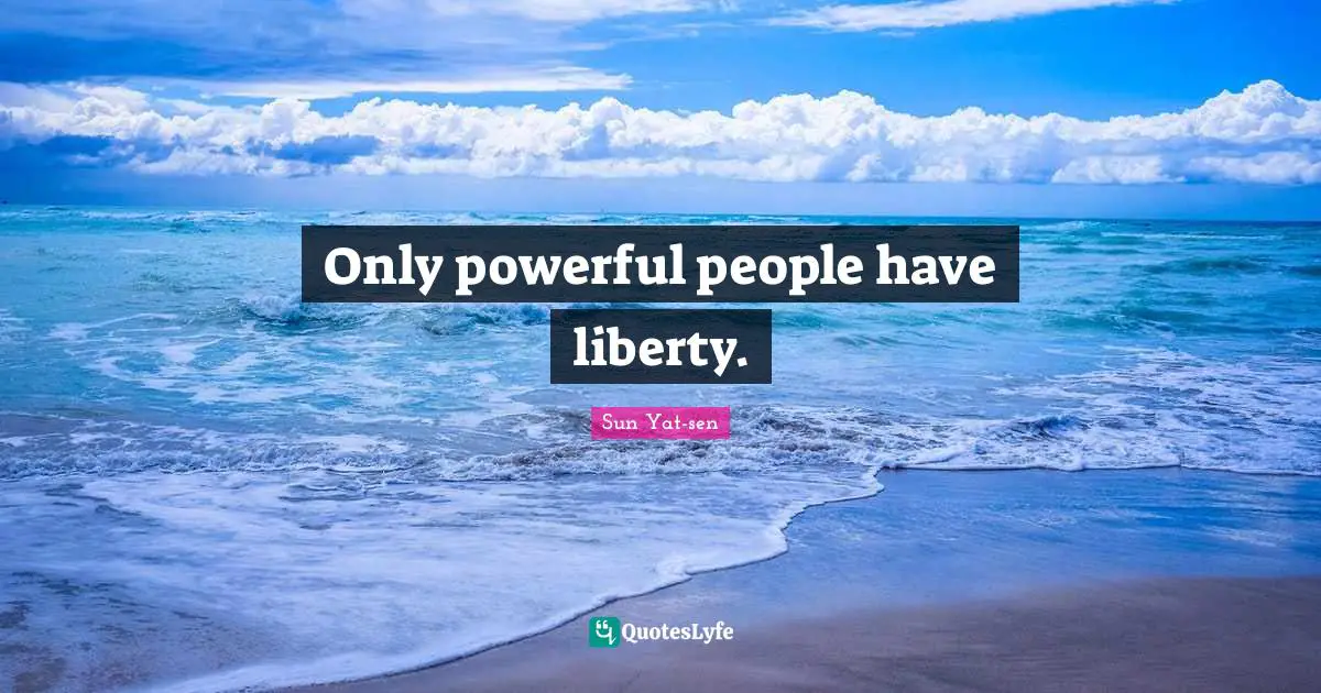 Only powerful people have liberty.