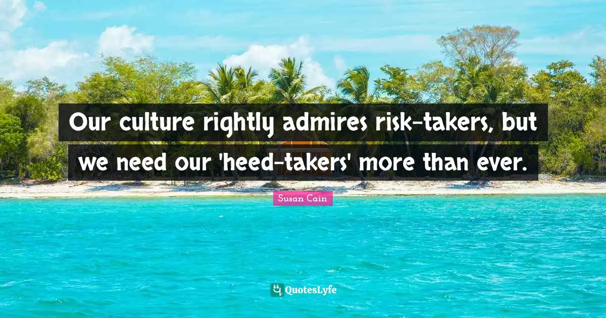 Our culture rightly admires risk-takers, but we need our 'heed-takers' more than ever.
