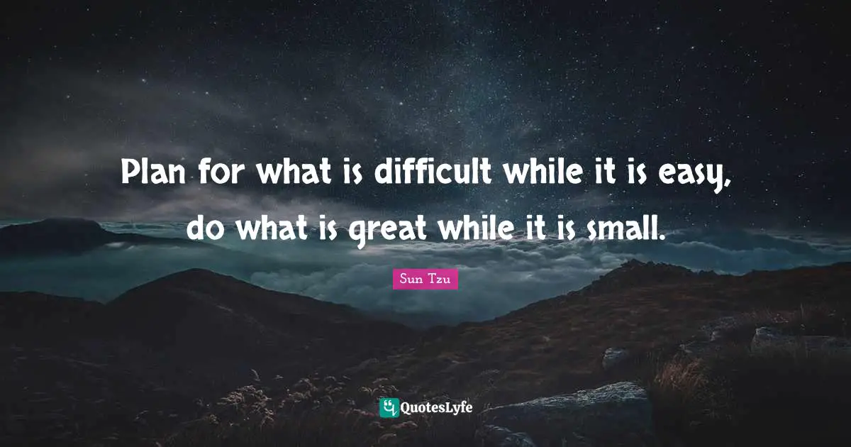 Planning Quotes: "Plan for what is difficult while it is easy, do what is great while it is small."