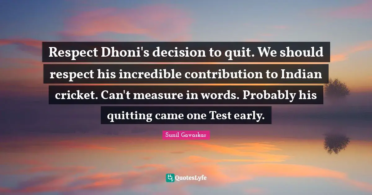 Respect Dhoni's decision to quit. We should respect his incredible contribution to Indian cricket. Can't measure in words. Probably his quitting came one Test early.