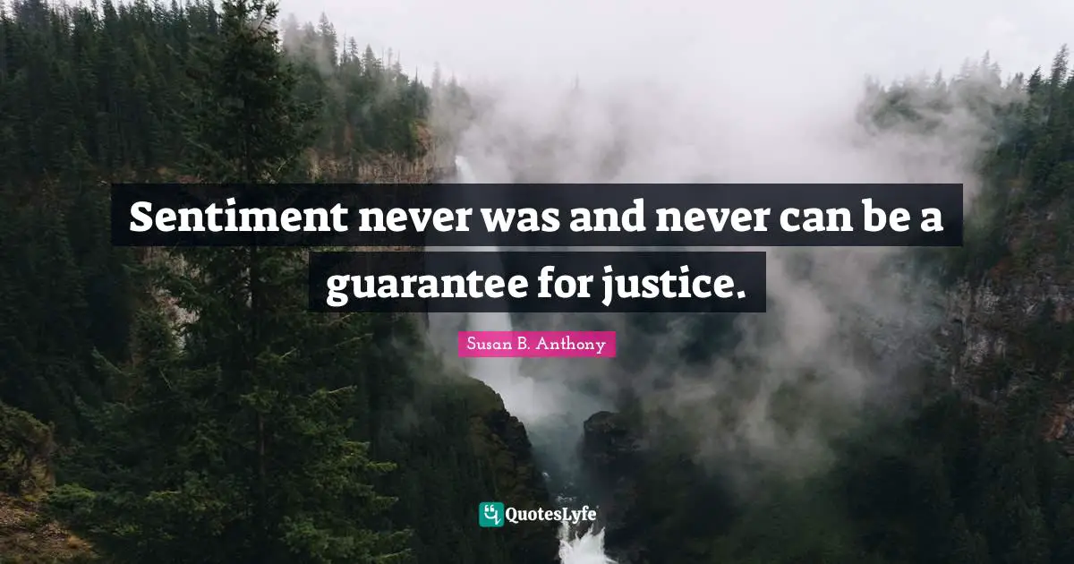 Sentiment never was and never can be a guarantee for justice.