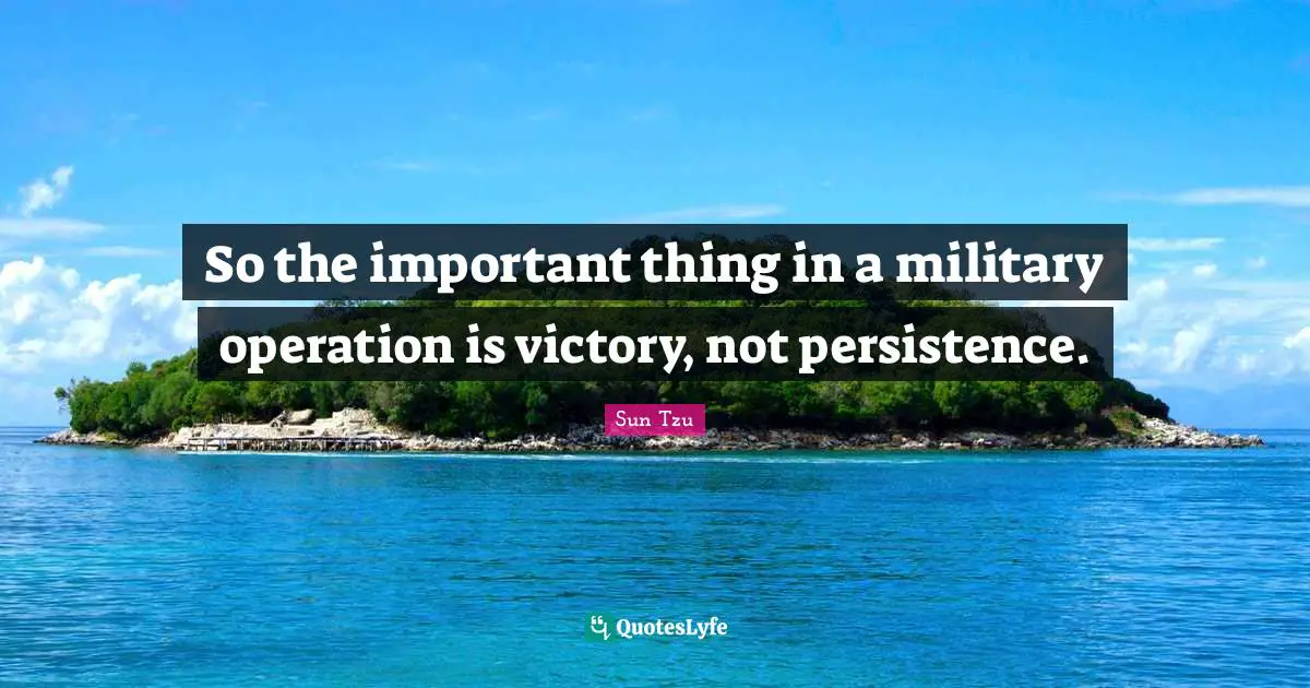 So the important thing in a military operation is victory, not persistence.