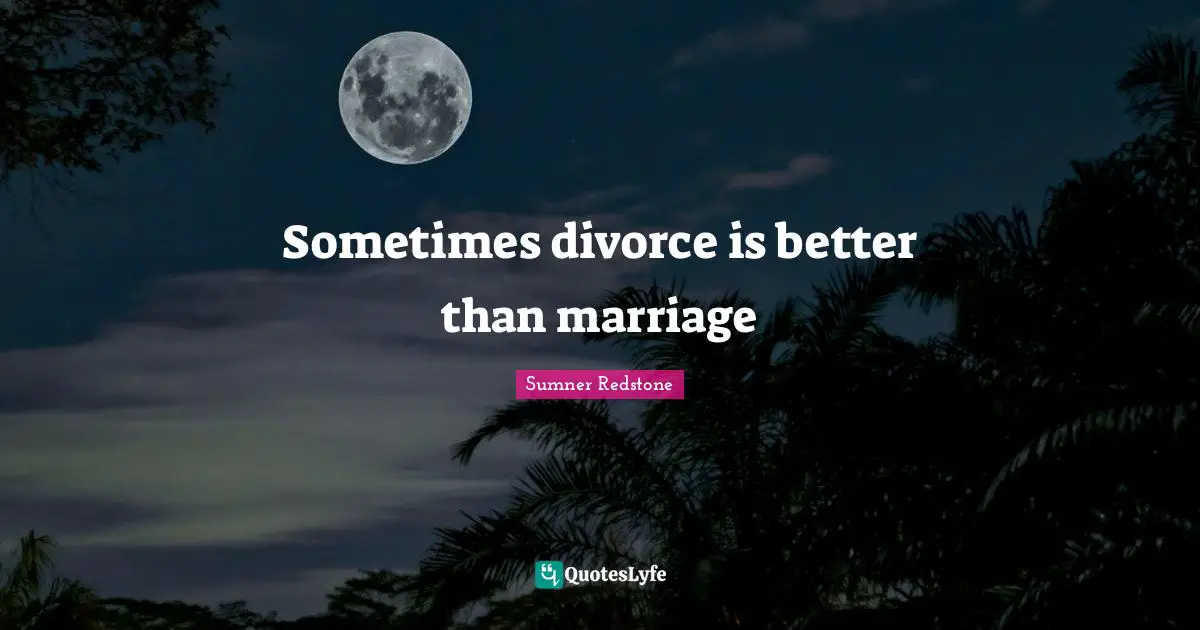 Divorce Quotes: "Sometimes divorce is better than marriage"