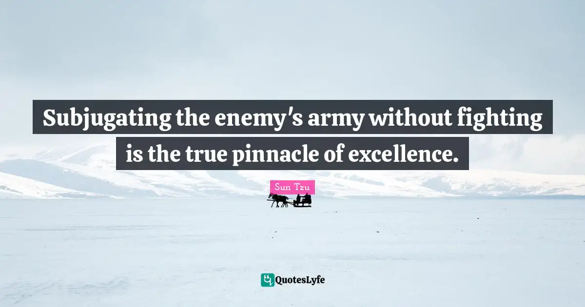 Subjugating the enemy's army without fighting is the true pinnacle of excellence.