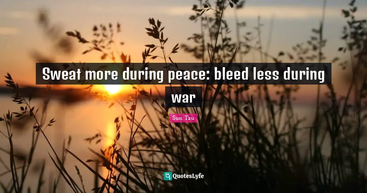 Badass Quotes: "Sweat more during peace: bleed less during war"
