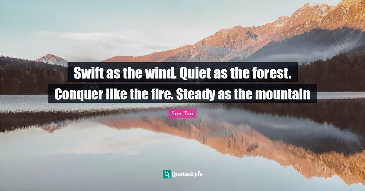 Conquer Quotes: "Swift as the wind. Quiet as the forest. Conquer like the fire. Steady as the mountain"
