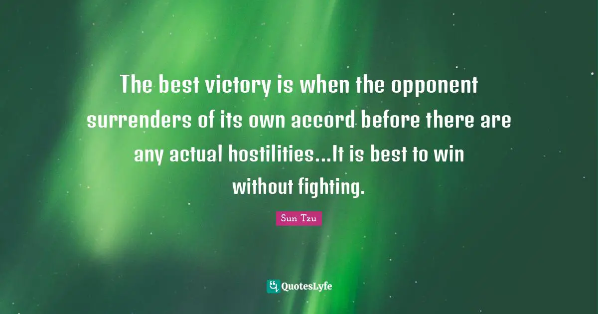 Accord Quotes: "The best victory is when the opponent surrenders of its own accord before there are any actual hostilities...It is best to win without fighting."