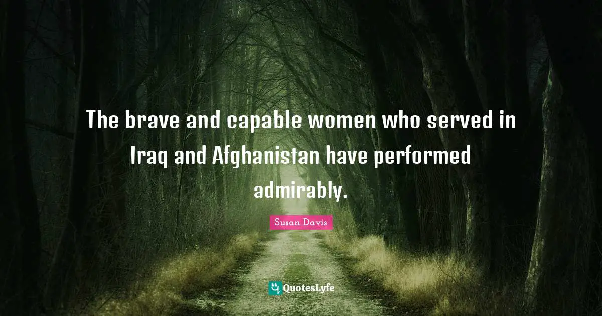 The brave and capable women who served in Iraq and Afghanistan have performed admirably.