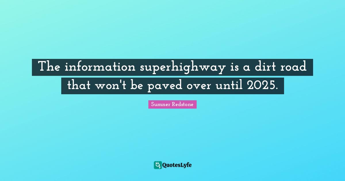 The information superhighway is a dirt road that won't be paved over until 2025.