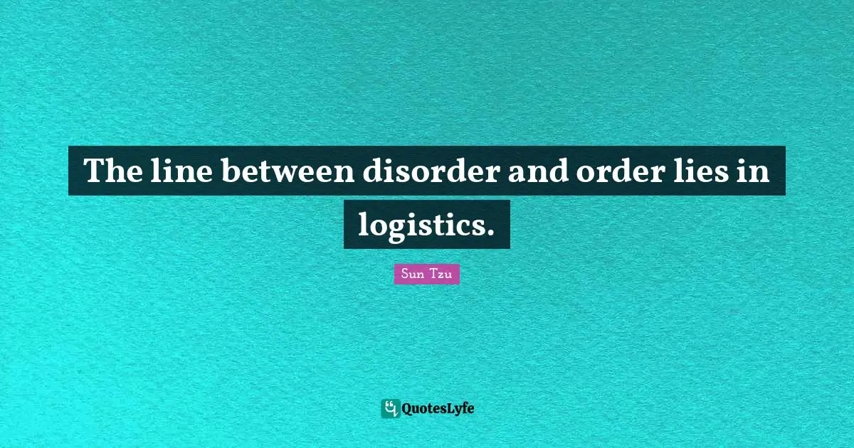 Disorder Quotes: "The line between disorder and order lies in logistics."