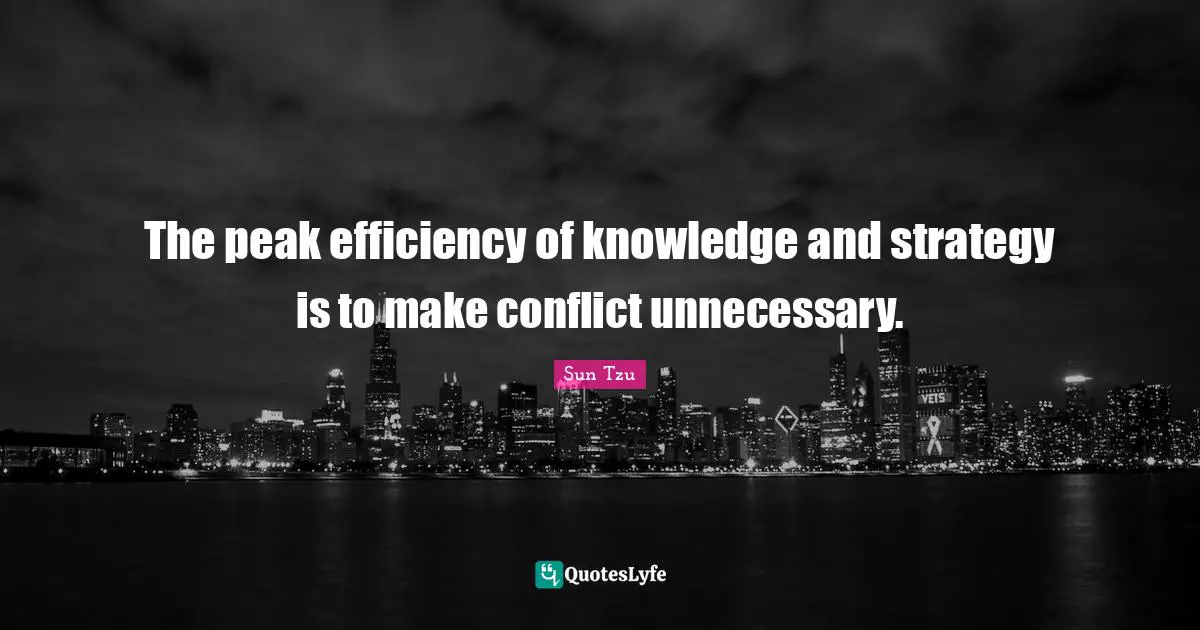 Efficiency Quotes: "The peak efficiency of knowledge and strategy is to make conflict unnecessary."