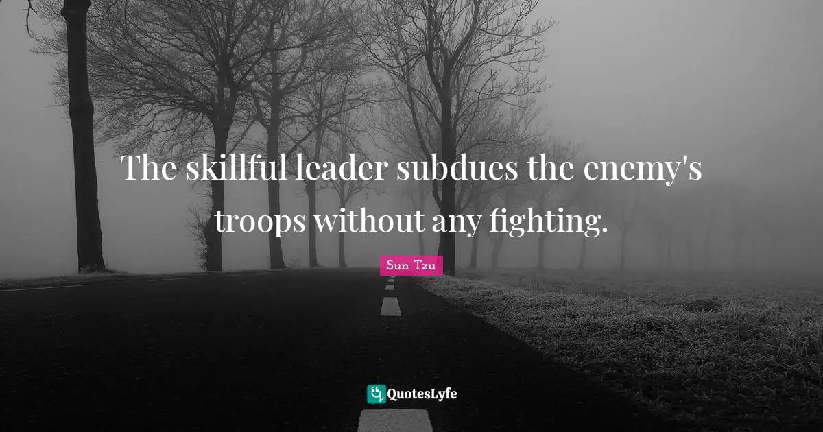 The skillful leader subdues the enemy's troops without any fighting.