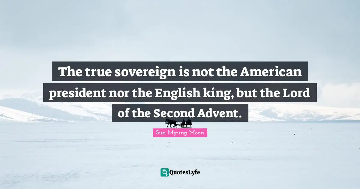 The true sovereign is not the American president nor the English king, but the Lord of the Second Advent.