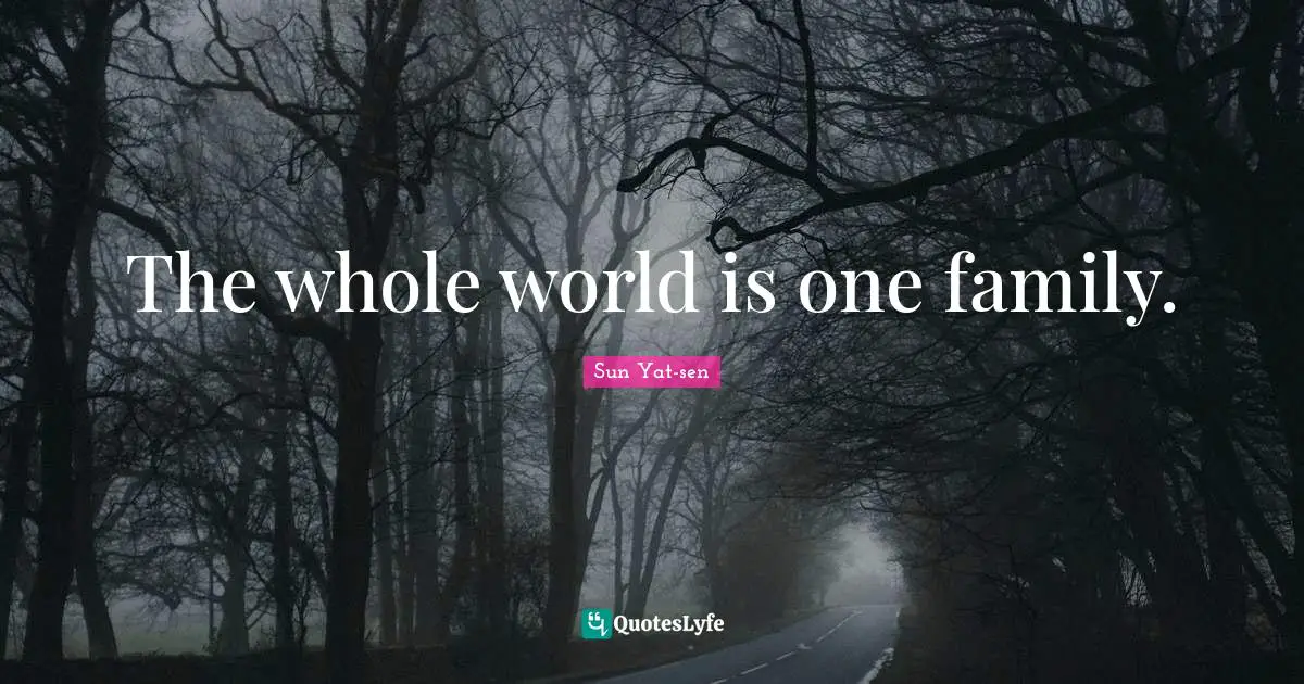 The whole world is one family.