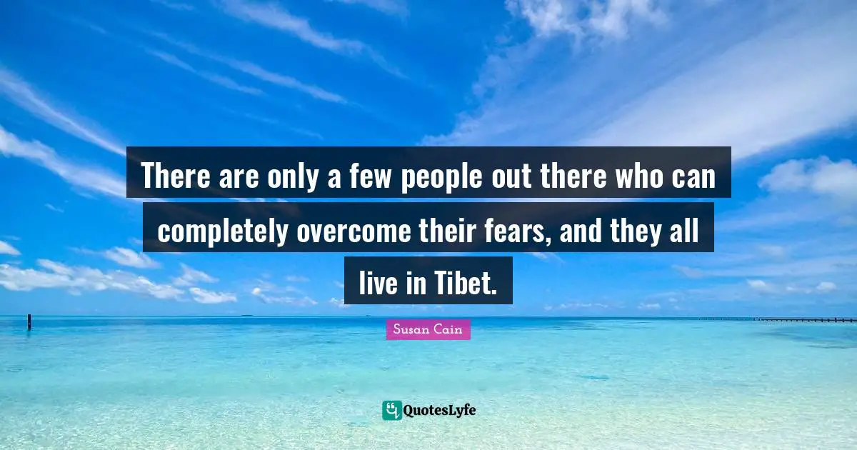 There are only a few people out there who can completely overcome their fears, and they all live in Tibet.