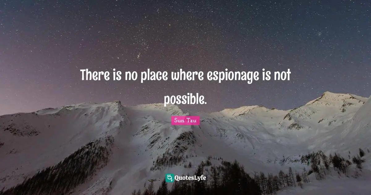 There is no place where espionage is not possible.
