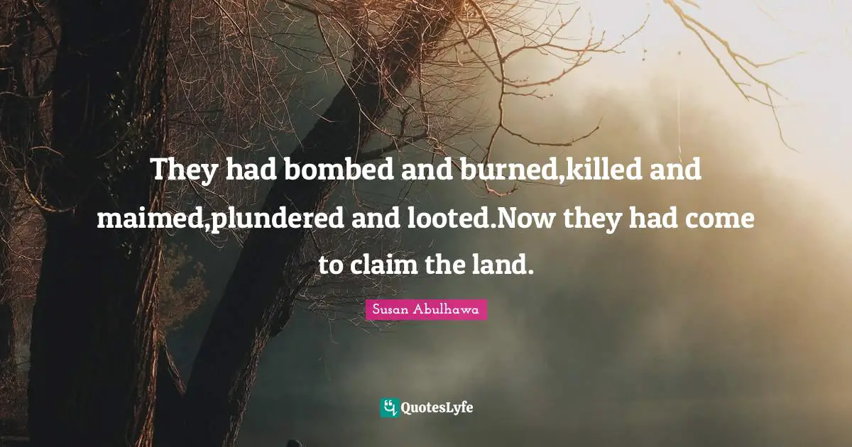 They had bombed and burned,killed and maimed,plundered and looted.Now they had come to claim the land.