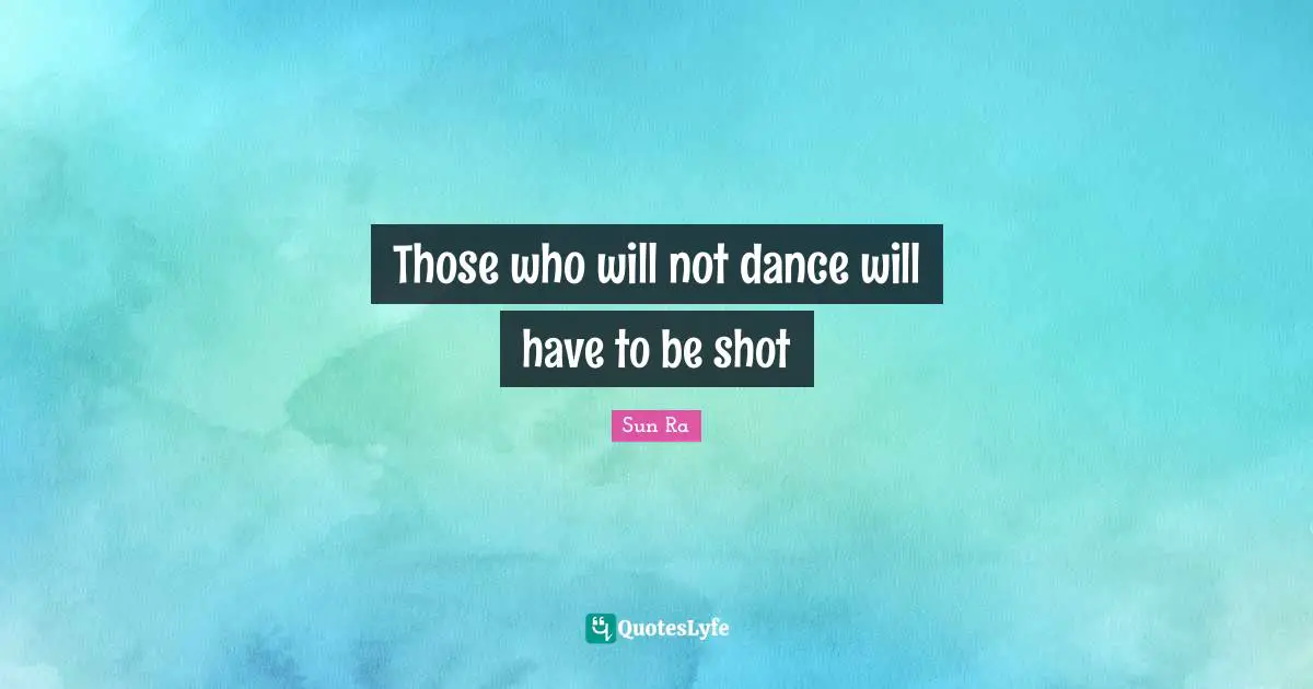 Those who will not dance will have to be shot