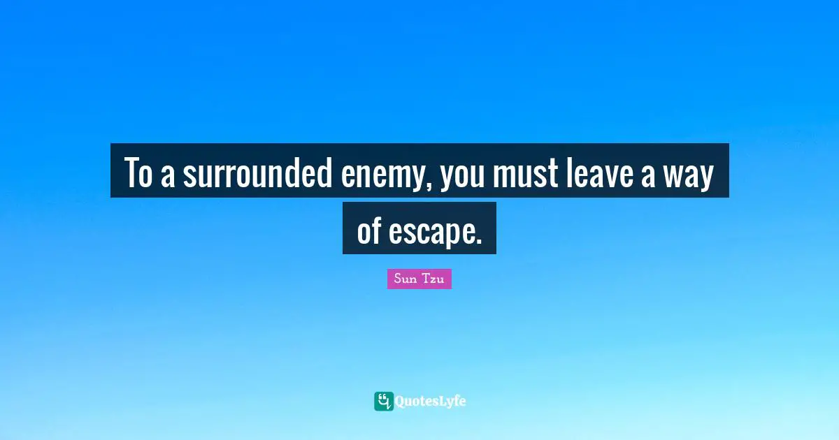 To a surrounded enemy, you must leave a way of escape.