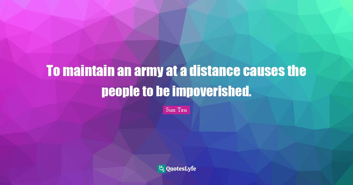 To maintain an army at a distance causes the people to be impoverished.