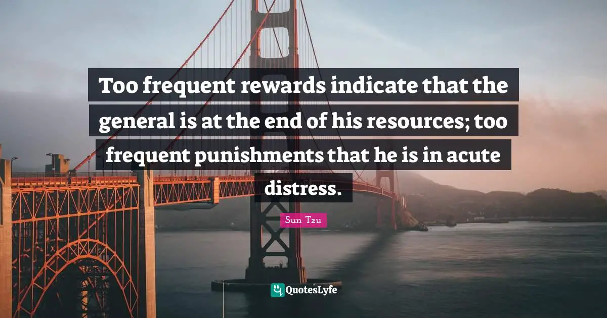 Too frequent rewards indicate that the general is at the end of his resources; too frequent punishments that he is in acute distress.