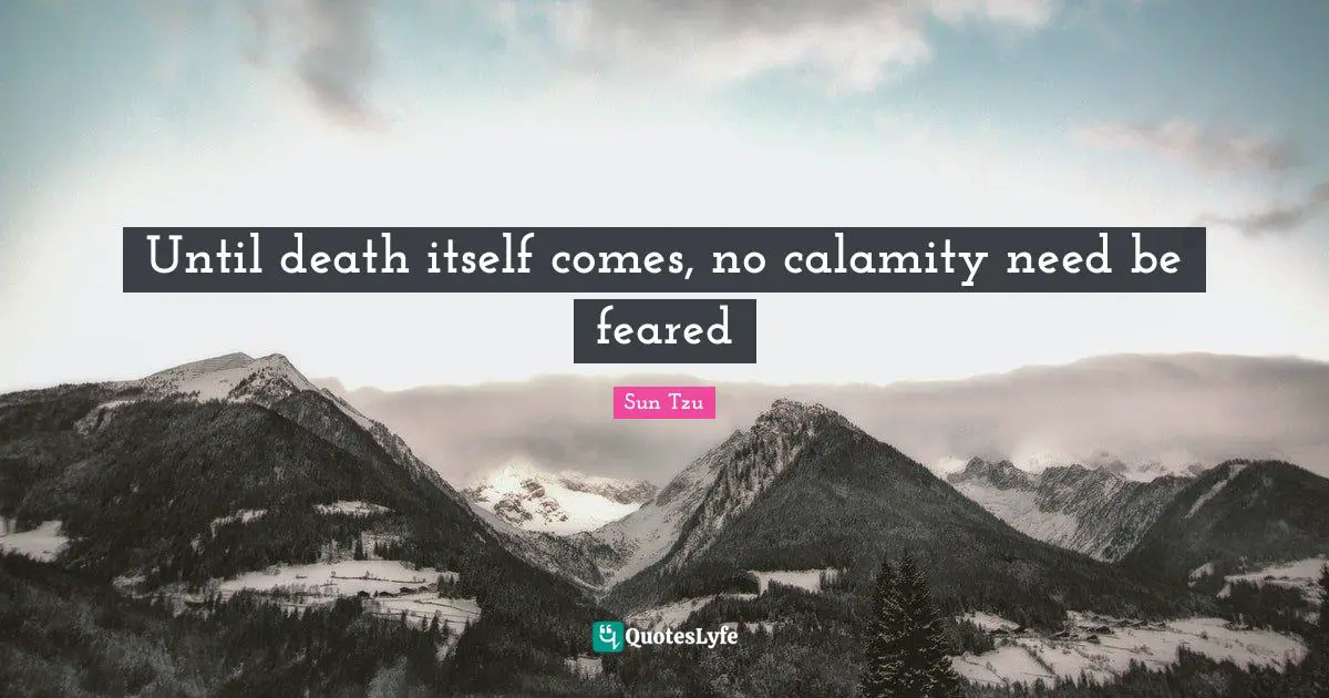 Calamity Quotes: "Until death itself comes, no calamity need be feared"