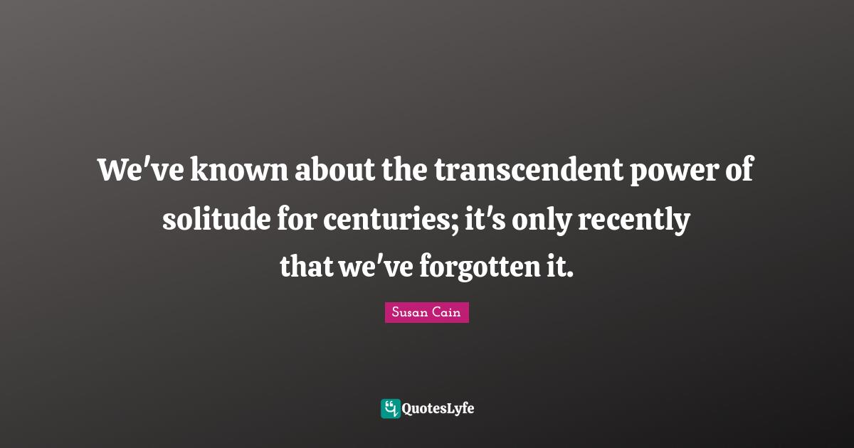 We've known about the transcendent power of solitude for centuries; it's only recently that we've forgotten it.