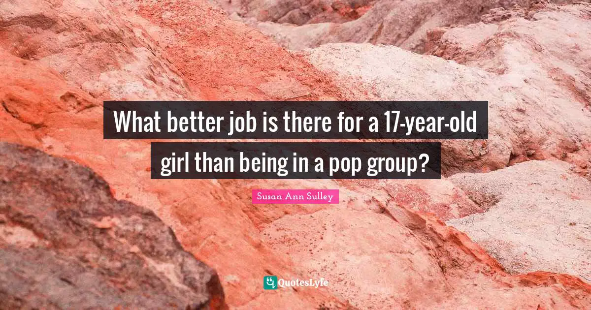 What better job is there for a 17-year-old girl than being in a pop group?
