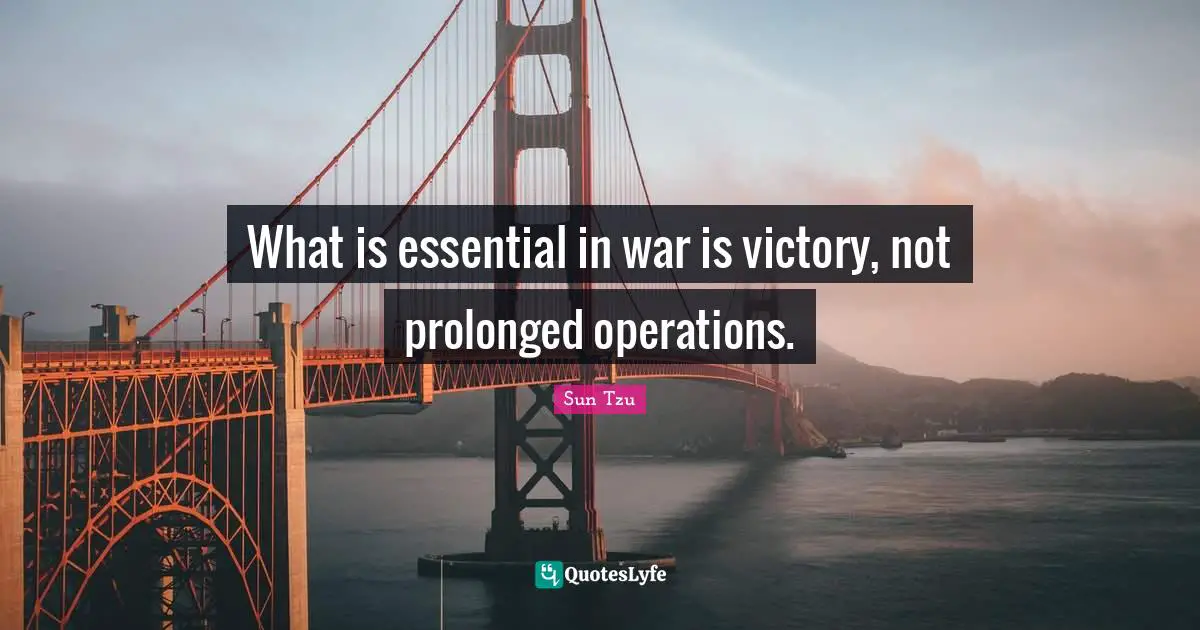 What is essential in war is victory, not prolonged operations.