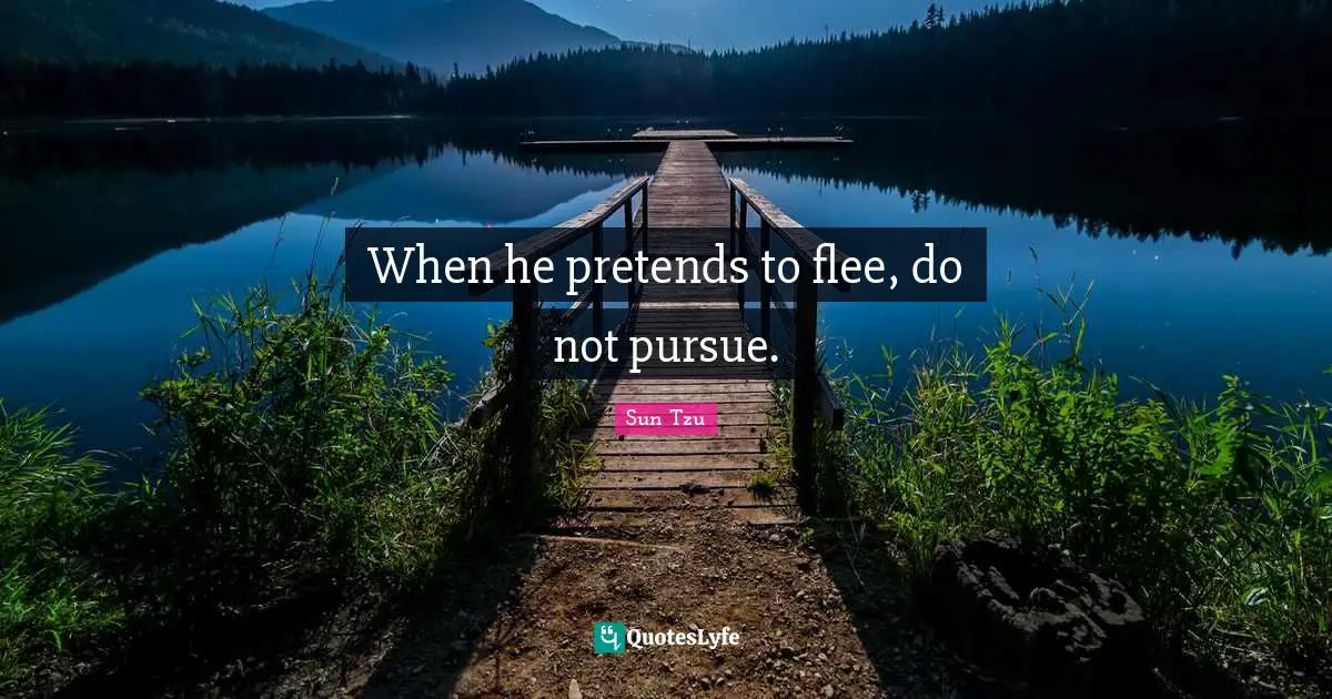 When he pretends to flee, do not pursue.