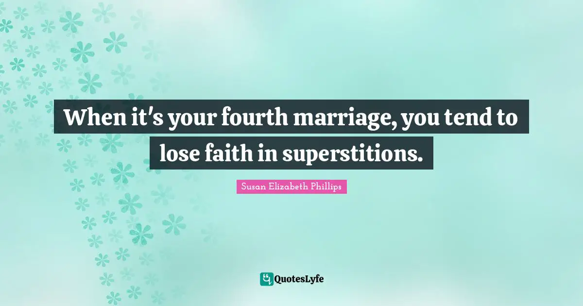 When it's your fourth marriage, you tend to lose faith in superstitions.