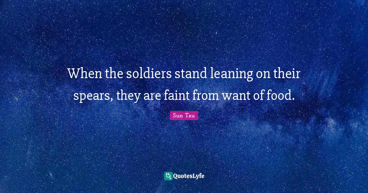 When the soldiers stand leaning on their spears, they are faint from want of food.