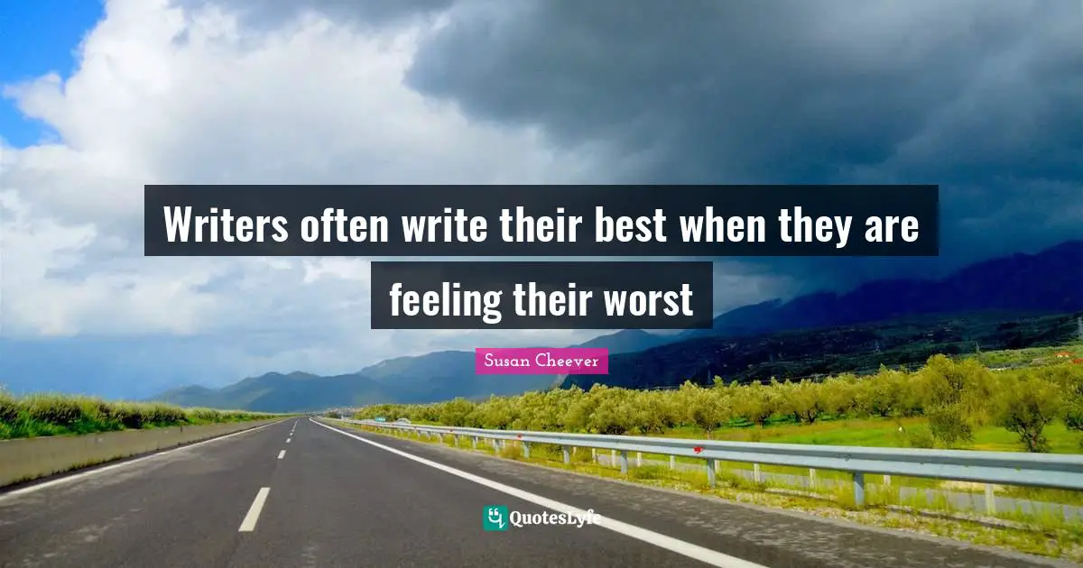 Writers often write their best when they are feeling their worst
